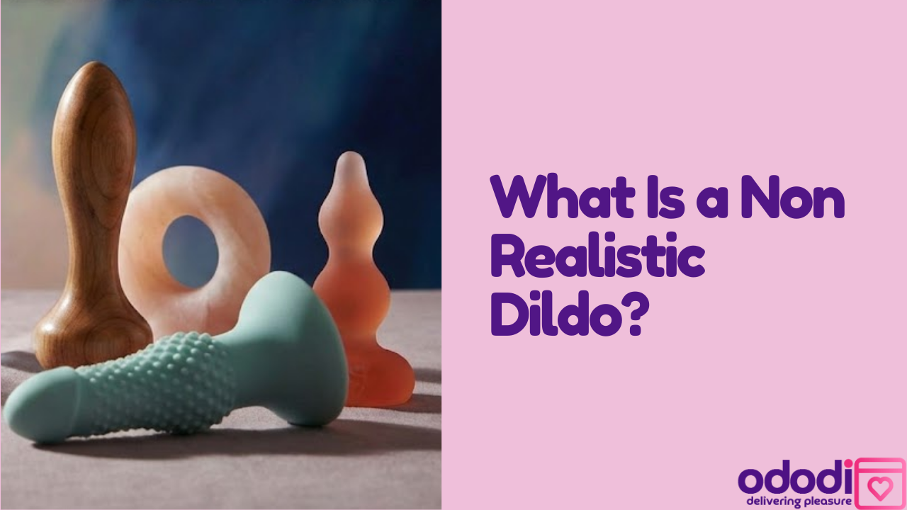 What Is a Non Realistic Dildo?
